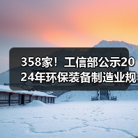 358家！工信部公示2024年环保装备制造业规范条件企业名单