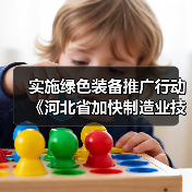 实施绿色装备推广行动 《河北省加快制造业技术改造升级行动方案》发布 实施绿色装备推广行动 《河北省加快制造业技术改造升级行动方案》发布