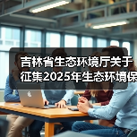 吉林省生态环境厅关于征集2025年生态环境保护科技需求的通知