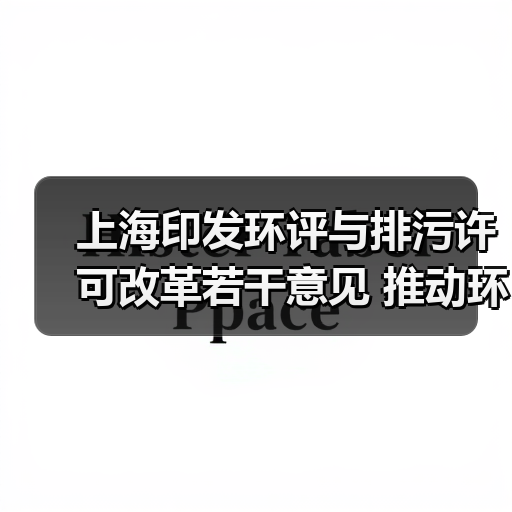 上海印发环评与排污许可改革若干意见 推动环评与减污降碳协同增效深度融合(图2) 上海印发环评与排污许可改革若干意见 推动环评与减污降碳协同增效深度融合(图2)