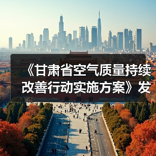 《甘肃省空气质量持续改善行动实施方案》发布(图2) 《甘肃省空气质量持续改善行动实施方案》发布(图2)