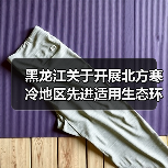 黑龙江关于开展北方寒冷地区先进适用生态环境技术征集的通知