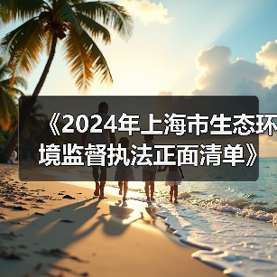 《2024年上海市生态环境监督执法正面清单》征求意见(图2) 《2024年上海市生态环境监督执法正面清单》征求意见(图2)