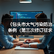 《包头市大气污染防治条例(第三次修订征求意见稿)》公开征求意见(图1) 《包头市大气污染防治条例(第三次修订征求意见稿)》公开征求意见(图1)