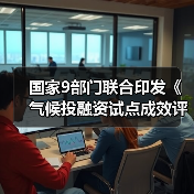 国家9部门联合印发《气候投融资试点成效评估方案》！（图1）