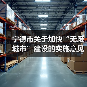 宁德市关于加快“无废城市”建设的实施意见发布,附建设项目清单!(图1) 宁德市关于加快“无废城市”建设的实施意见发布,附建设项目清单!(图1)