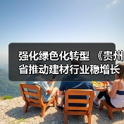 强化绿色化转型 《贵州省推动建材行业稳增长促转型增效益的实施意见》发布（图3）