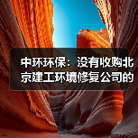 中环环保：没有收购北京建工环境修复公司的计划（图1）
