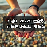 75家!2022年度金华市绿色低碳工厂名单公布(图3) 75家!2022年度金华市绿色低碳工厂名单公布(图3)