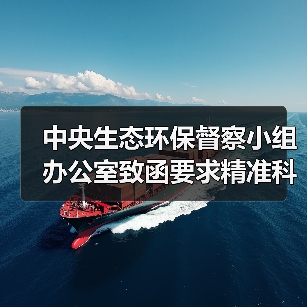 中央生态环保督察小组办公室致函要求精准科学依法推进边督边改 严禁“一刀切” 切实减轻基层负担(图2) 中央生态环保督察小组办公室致函要求精准科学依法推进边督边改 严禁“一刀切” 切实减轻基层负担(图2)