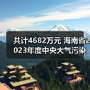 共计4682万元 海南省2023年度中央大气污染防治资金支持项目公示（图4）