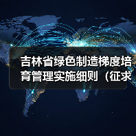 吉林省绿色制造梯度培育管理实施细则(征求意见稿)发布(图4) 吉林省绿色制造梯度培育管理实施细则(征求意见稿)发布(图4)