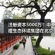 注册资本5000万！中电建生态环境集团在北京成立水务建设公司（图3）
