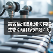 美丽福州建设如何突破生态治理融资难题?创新机制详解(图2) 美丽福州建设如何突破生态治理融资难题?创新机制详解(图2)