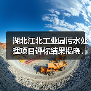 湖北江北工业园污水处理项目评标结果揭晓，中标价达4.55亿（图4）