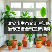 淮安市生态文明污染防治专项资金管理新规解读（图4）