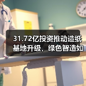 31.72亿投资推动造纸基地升级,绿色智造如何引领行业(图2) 31.72亿投资推动造纸基地升级,绿色智造如何引领行业(图2)