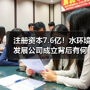 注册资本7.6亿!水环境发展公司成立背后有何布局?(图1) 注册资本7.6亿!水环境发展公司成立背后有何布局?(图1)