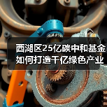 西湖区25亿碳中和基金如何打造千亿绿色产业集群?(图4) 西湖区25亿碳中和基金如何打造千亿绿色产业集群?(图4)