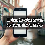 云南生态环境分区管控如何实现生态与经济双赢?(图4) 云南生态环境分区管控如何实现生态与经济双赢?(图4)