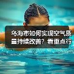乌海市如何实现空气质量持续改善?看重点行业超低排放改造计划(图1) 乌海市如何实现空气质量持续改善?看重点行业超低排放改造计划(图1)