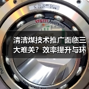 清洁煤技术推广面临三大难关？效率提升与环保挑战并存（图4）