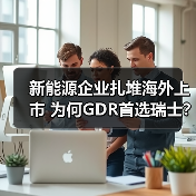新能源企业扎堆海外上市 为何GDR首选瑞士?(图2) 新能源企业扎堆海外上市 为何GDR首选瑞士?(图2)