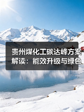 贵州煤化工碳达峰方案解读:能效升级与绿色转型路径(图2) 贵州煤化工碳达峰方案解读:能效升级与绿色转型路径(图2)