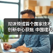 双碳领域首个国家技术创新中心获批 中国建科引领绿色低碳发展（图3）