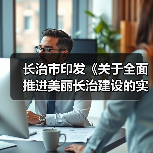 长治市印发《关于全面推进美丽长治建设的实施方案》(图3) 长治市印发《关于全面推进美丽长治建设的实施方案》(图3)