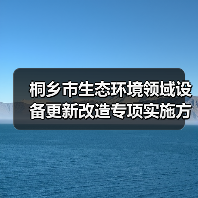 桐乡市生态环境领域设备更新改造专项实施方案(图4) 桐乡市生态环境领域设备更新改造专项实施方案(图4)