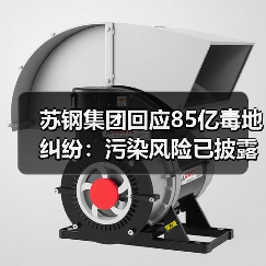苏钢集团回应85亿毒地纠纷：污染风险已披露，案件如何裁决？（图2）