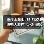 重庆水务拟以5.56亿元收购大股东污水处理项目(图1) 重庆水务拟以5.56亿元收购大股东污水处理项目(图1)