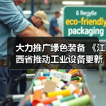 大力推广绿色装备 《江西省推动工业设备更新和技术改造实施方案》发布(图4) 大力推广绿色装备 《江西省推动工业设备更新和技术改造实施方案》发布(图4)