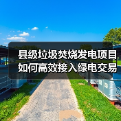 县级垃圾焚烧发电项目如何高效接入绿电交易？（图3）