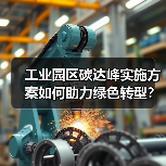 工业园区碳达峰实施方案如何助力绿色转型?(图2) 工业园区碳达峰实施方案如何助力绿色转型?(图2)