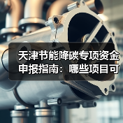 天津节能降碳专项资金申报指南:哪些项目可获补贴?(图1) 天津节能降碳专项资金申报指南:哪些项目可获补贴?(图1)