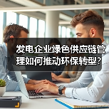 发电企业绿色供应链管理如何推动环保转型?(图2) 发电企业绿色供应链管理如何推动环保转型?(图2)
