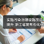 实施污染治理设施改造提升 浙江省发布石化化工装置设备淘汰退出和更新改造工作方案(图4) 实施污染治理设施改造提升 浙江省发布石化化工装置设备淘汰退出和更新改造工作方案(图4)