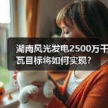 湖南风光发电2500万千瓦目标将如何实现？（图2）
