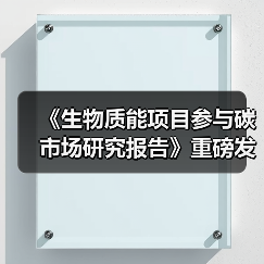 《生物质能项目参与碳市场研究报告》重磅发布!(图2) 《生物质能项目参与碳市场研究报告》重磅发布!(图2)