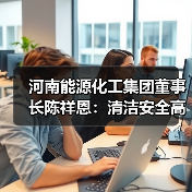 河南能源化工集团董事长陈祥恩:清洁安全高效是煤炭产业努力方向(图2) 河南能源化工集团董事长陈祥恩:清洁安全高效是煤炭产业努力方向(图2)