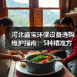河北盛宝环保设备选购维护指南:5种精准方法解决常见问题(图3) 河北盛宝环保设备选购维护指南:5种精准方法解决常见问题(图3)