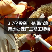3.7亿投资!芜湖市滨江污水处理厂二期工程特许经营项目启动(图4) 3.7亿投资!芜湖市滨江污水处理厂二期工程特许经营项目启动(图4)